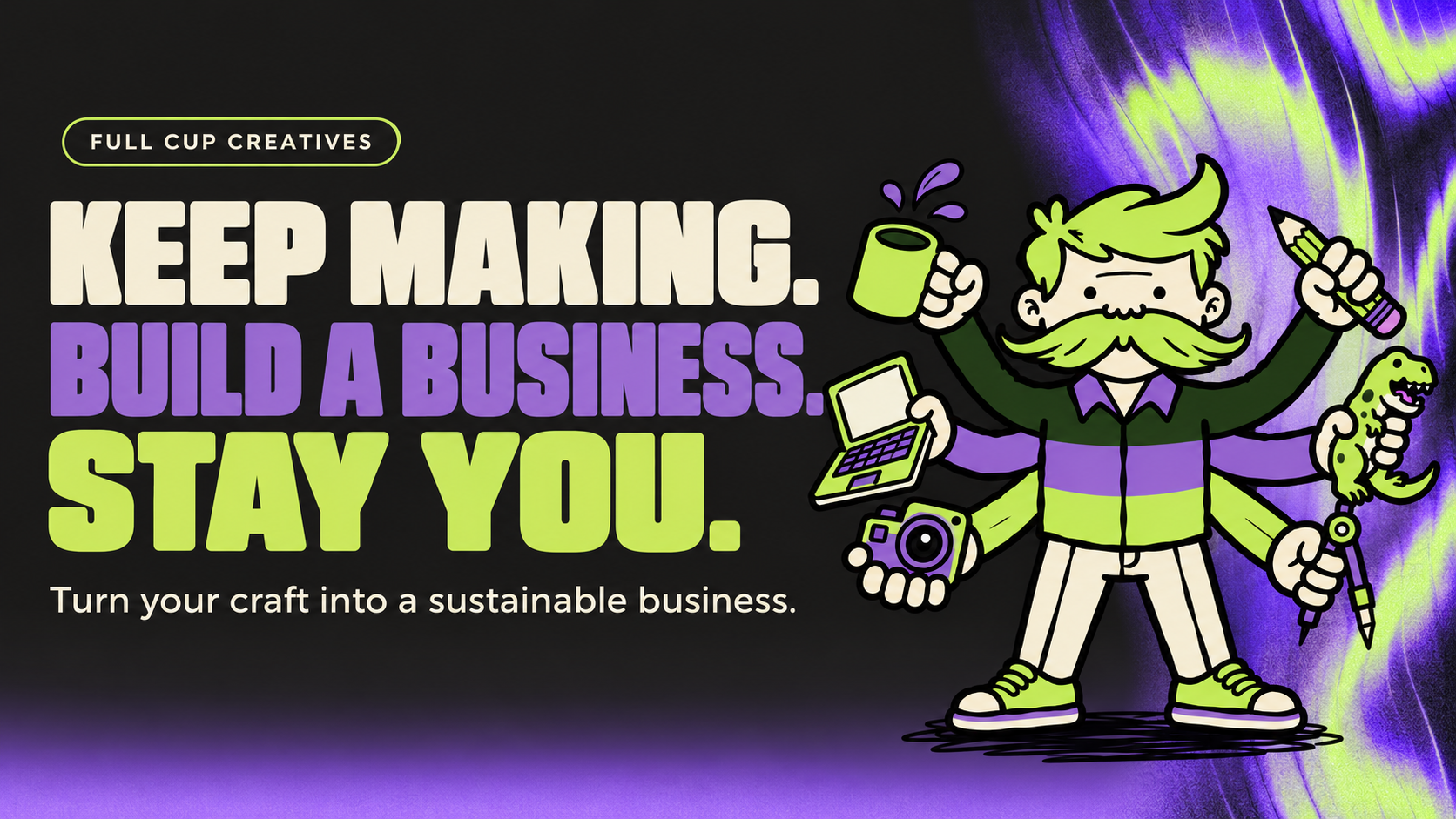Full Cup Creatives: keep making, build a business, stay you. Turn your craft into a sustainable business.